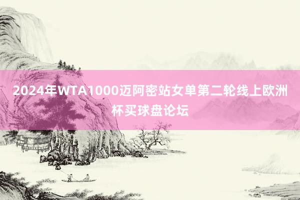 2024年WTA1000迈阿密站女单第二轮线上欧洲杯买球盘论坛