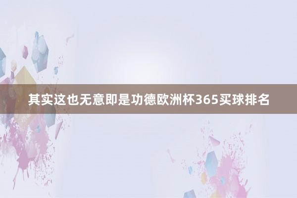 其实这也无意即是功德欧洲杯365买球排名