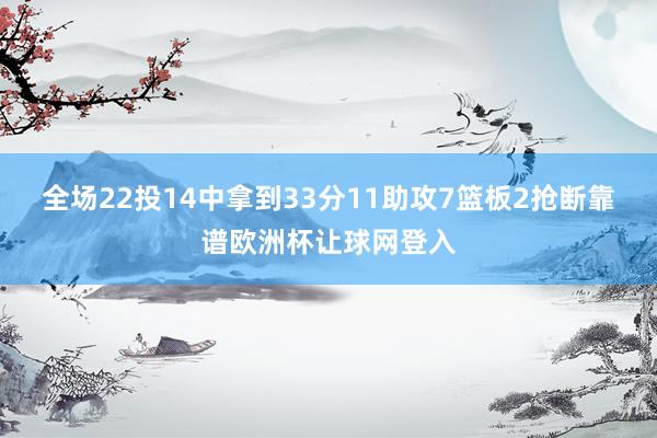 全场22投14中拿到33分11助攻7篮板2抢断靠谱欧洲杯让球网登入