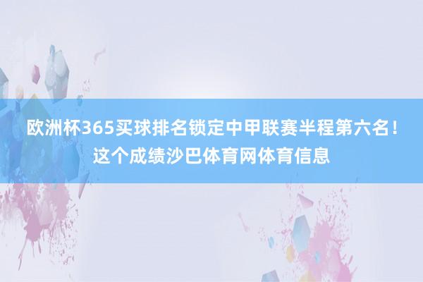 欧洲杯365买球排名锁定中甲联赛半程第六名！这个成绩沙巴体育网体育信息