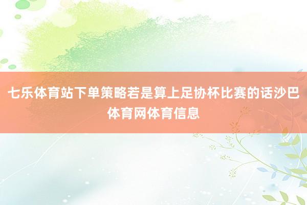 七乐体育站下单策略若是算上足协杯比赛的话沙巴体育网体育信息