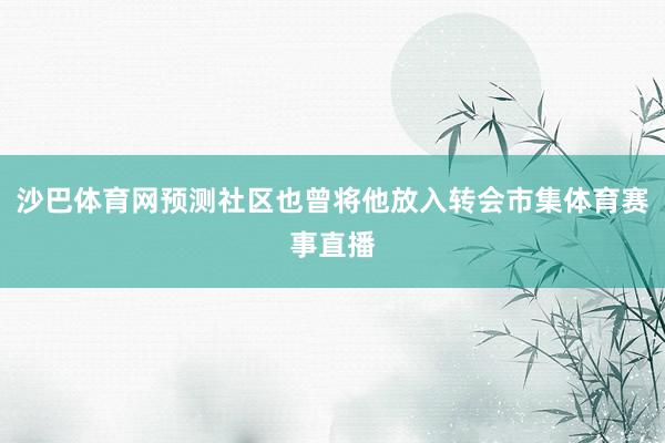 沙巴体育网预测社区也曾将他放入转会市集体育赛事直播