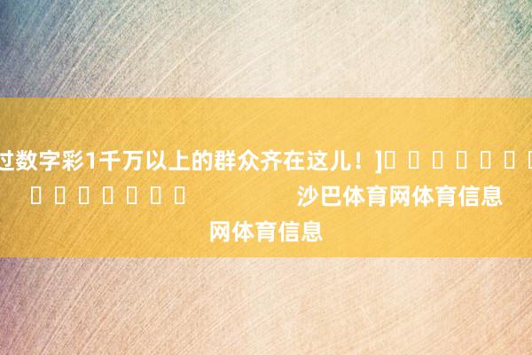 中过数字彩1千万以上的群众齐在这儿！]															                沙巴体育网体育信息