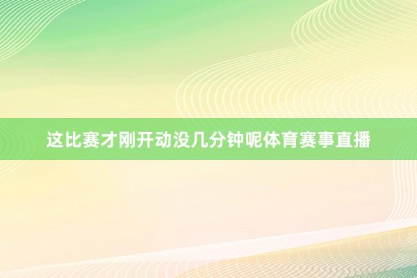 这比赛才刚开动没几分钟呢体育赛事直播