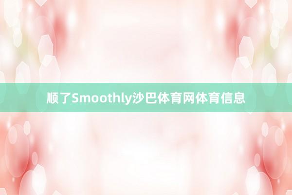 顺了Smoothly沙巴体育网体育信息