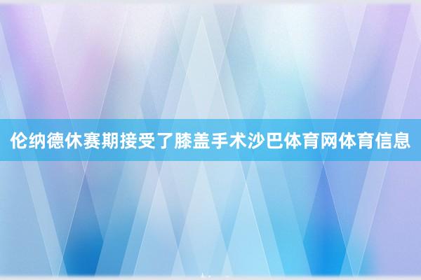 伦纳德休赛期接受了膝盖手术沙巴体育网体育信息