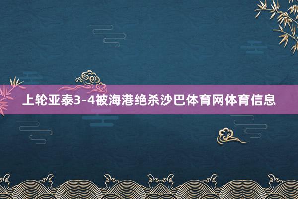 上轮亚泰3-4被海港绝杀沙巴体育网体育信息