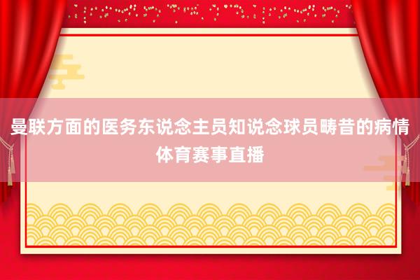 曼联方面的医务东说念主员知说念球员畴昔的病情体育赛事直播