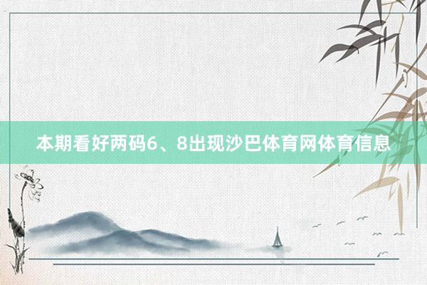 本期看好两码6、8出现沙巴体育网体育信息