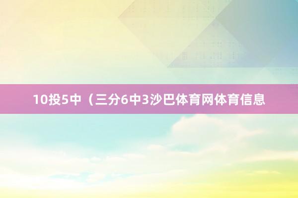 10投5中（三分6中3沙巴体育网体育信息