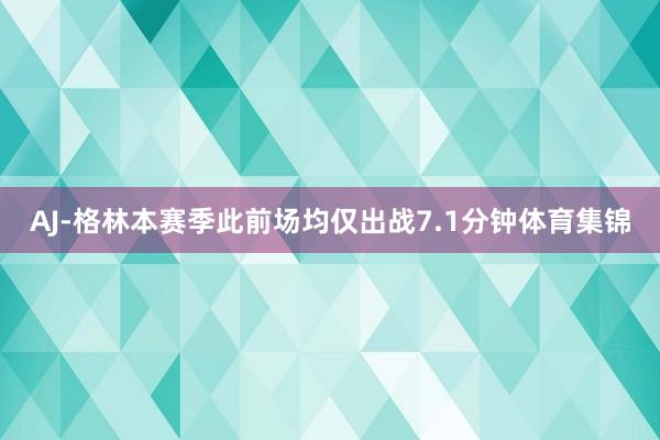 AJ-格林本赛季此前场均仅出战7.1分钟体育集锦